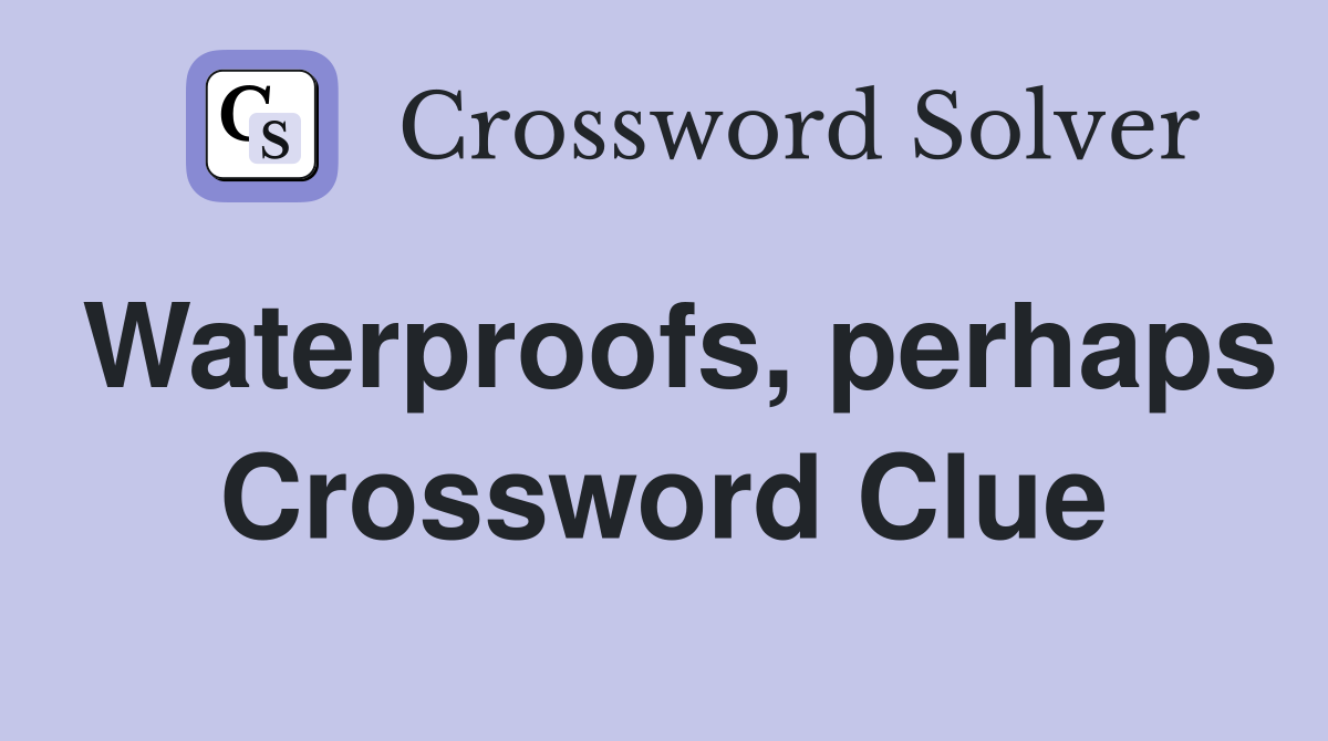 Waterproofs, perhaps Crossword Clue