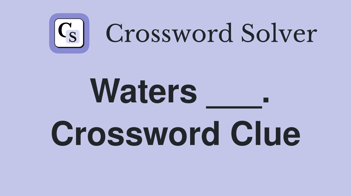 Waters ___. Crossword Clue