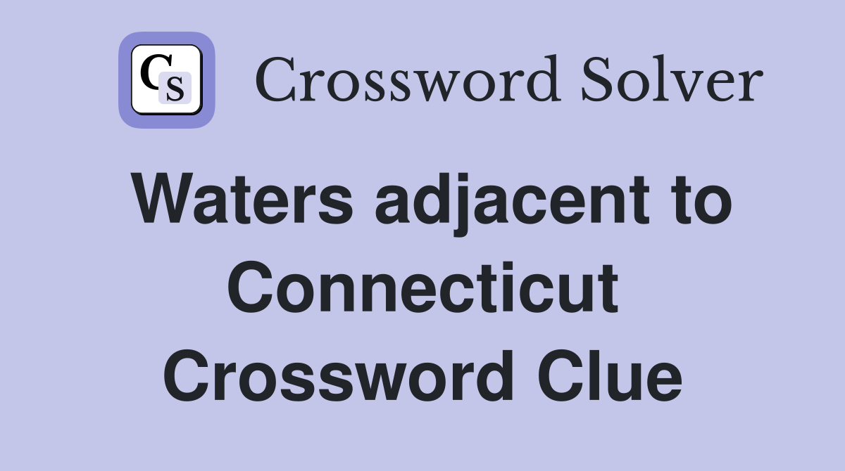 Waters adjacent to Connecticut Crossword Clue