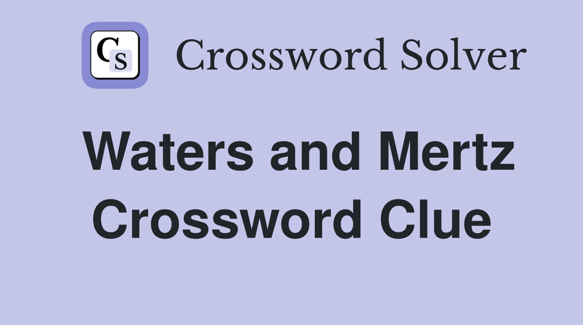 Waters and Mertz Crossword Clue