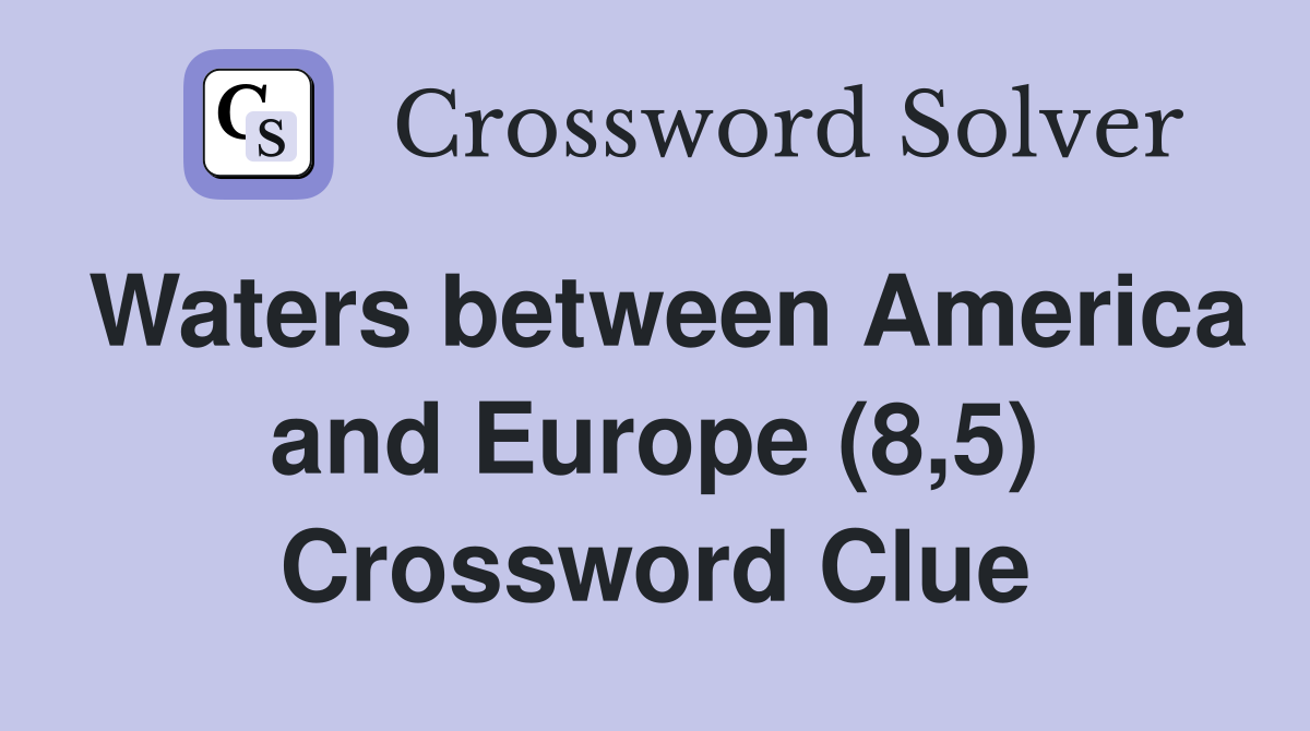 Waters between America and Europe (8,5) Crossword Clue