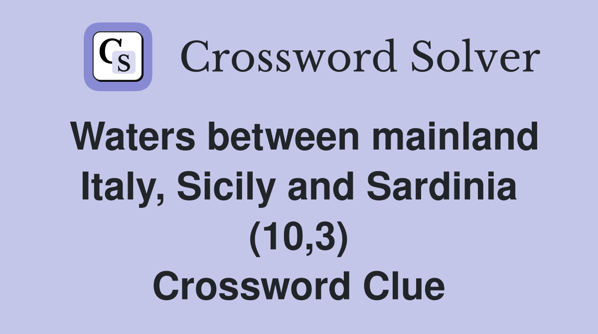 Waters between mainland Italy, Sicily and Sardinia (10,3) Crossword Clue