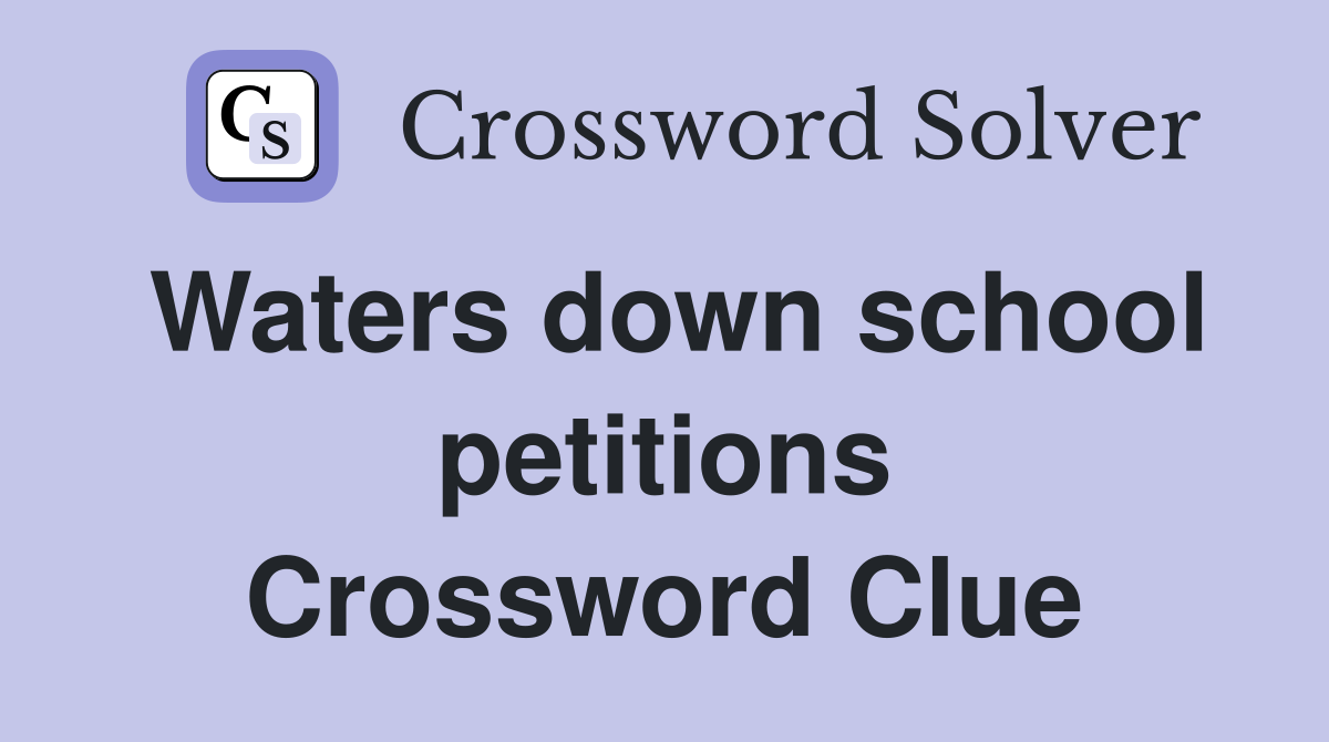 Waters down school petitions Crossword Clue