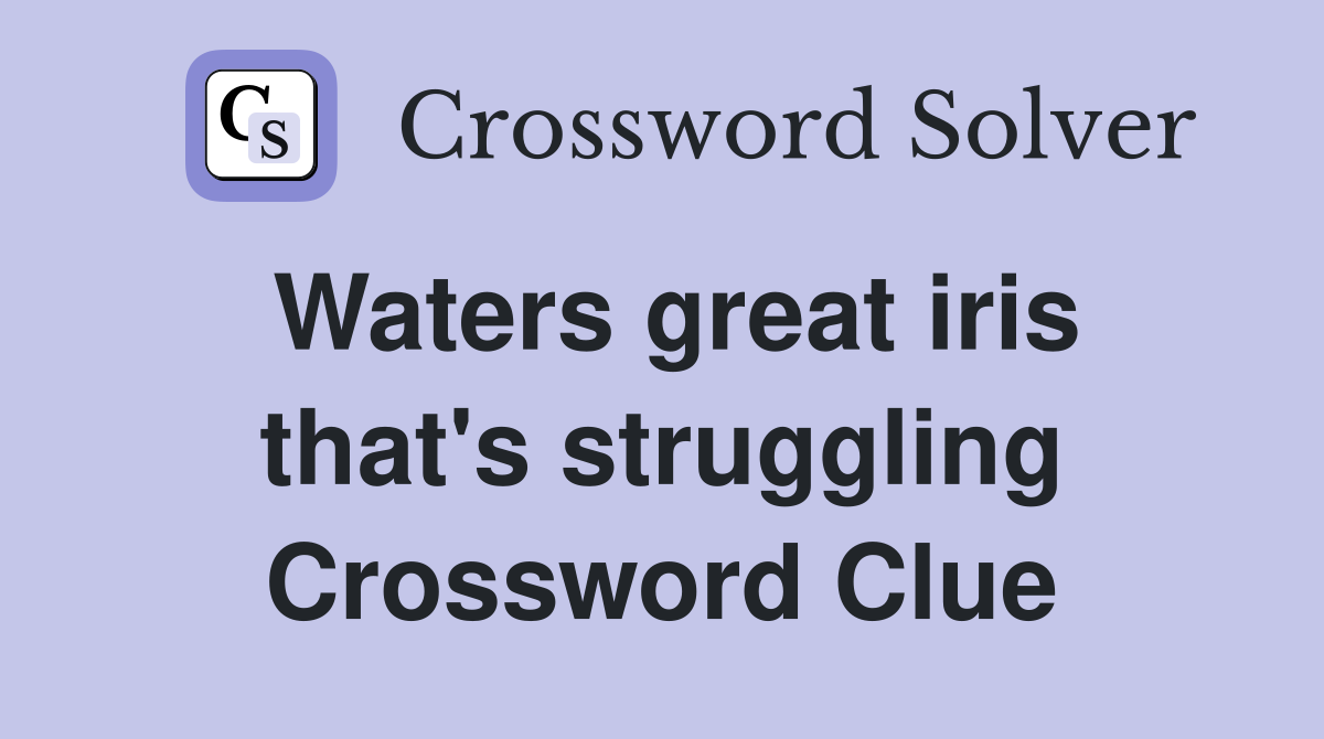 Waters great iris that's struggling Crossword Clue