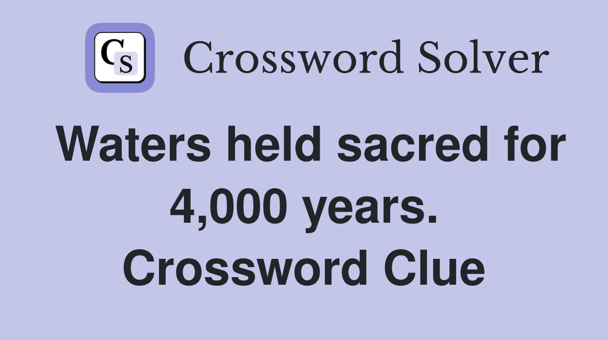 Waters held sacred for 4,000 years. Crossword Clue