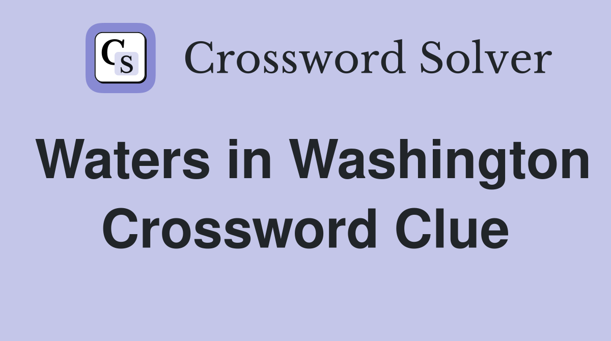 Waters in Washington Crossword Clue