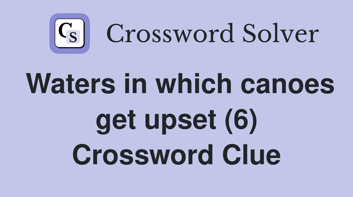 Waters in which canoes get upset (6) Crossword Clue