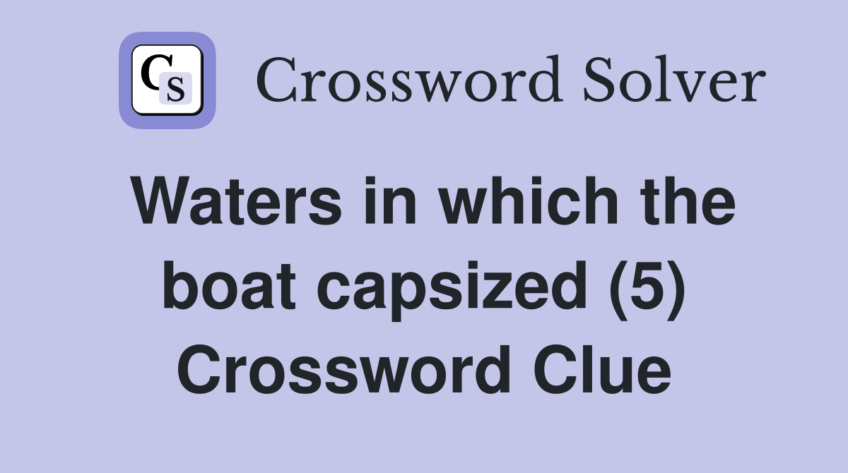Waters in which the boat capsized (5) Crossword Clue