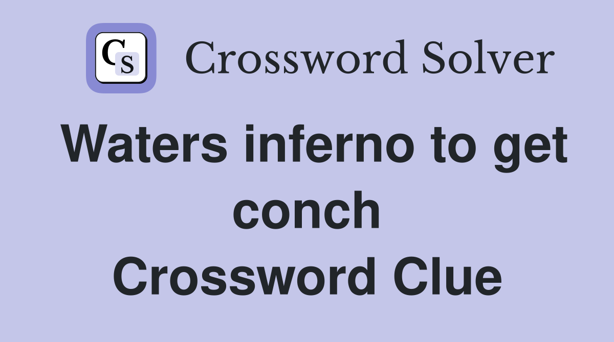 Waters inferno to get conch Crossword Clue