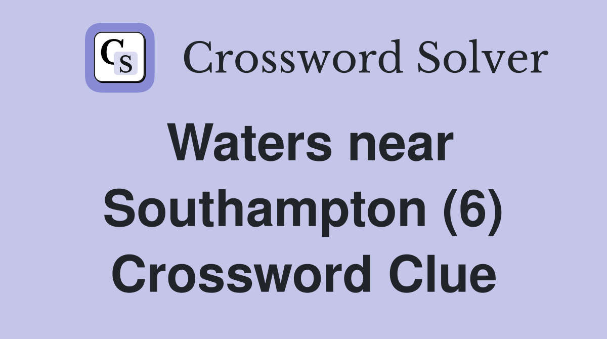 Waters near Southampton (6) Crossword Clue