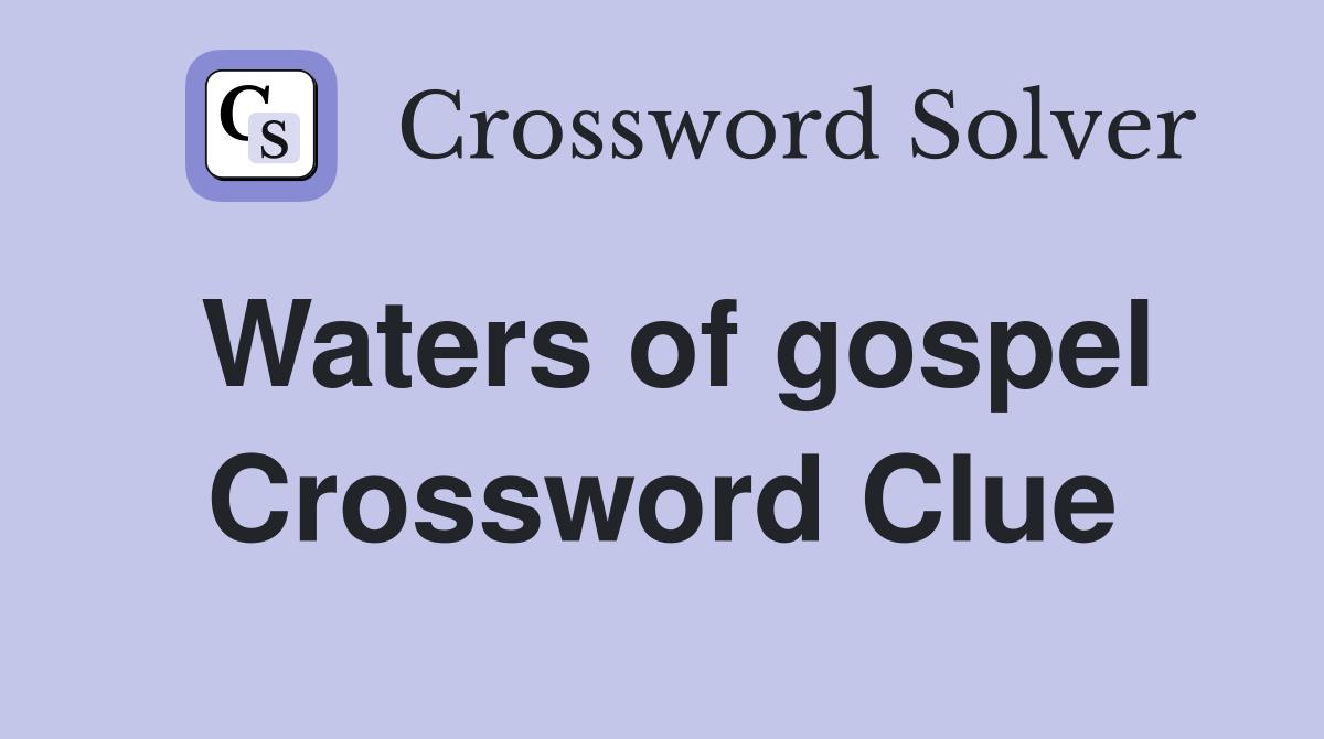 Waters of gospel Crossword Clue