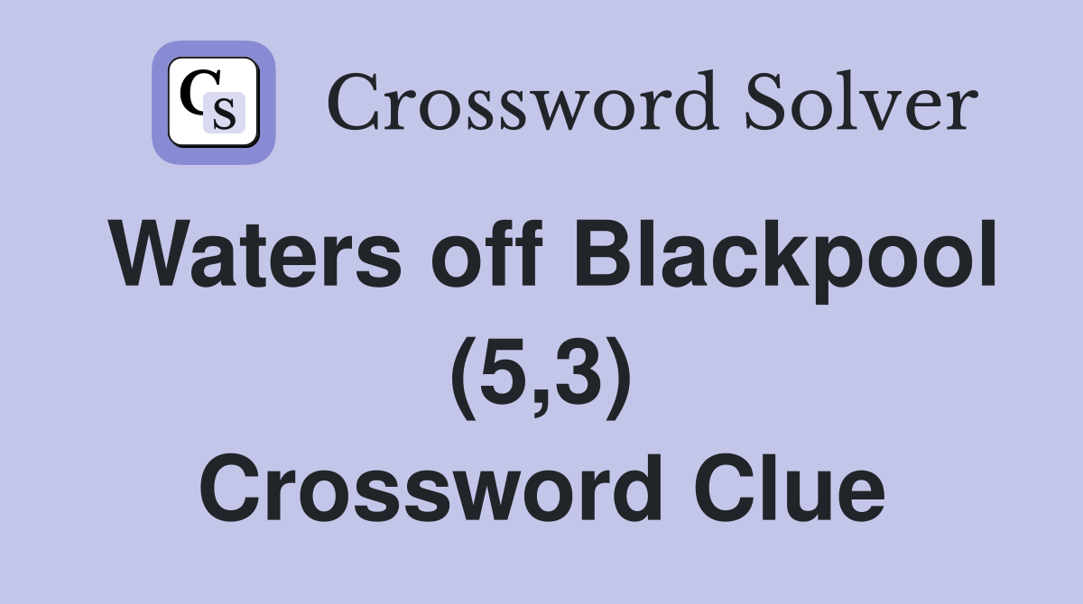 Waters off Blackpool (5,3) Crossword Clue