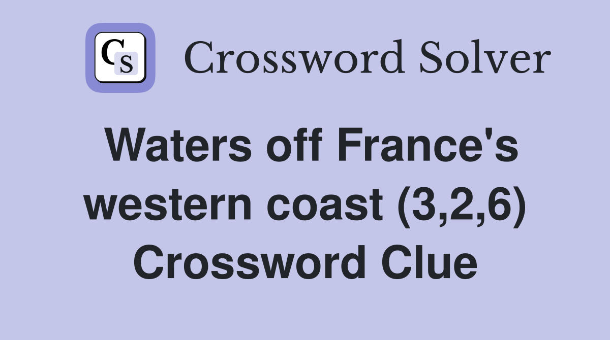 Waters off France's western coast (3,2,6) Crossword Clue