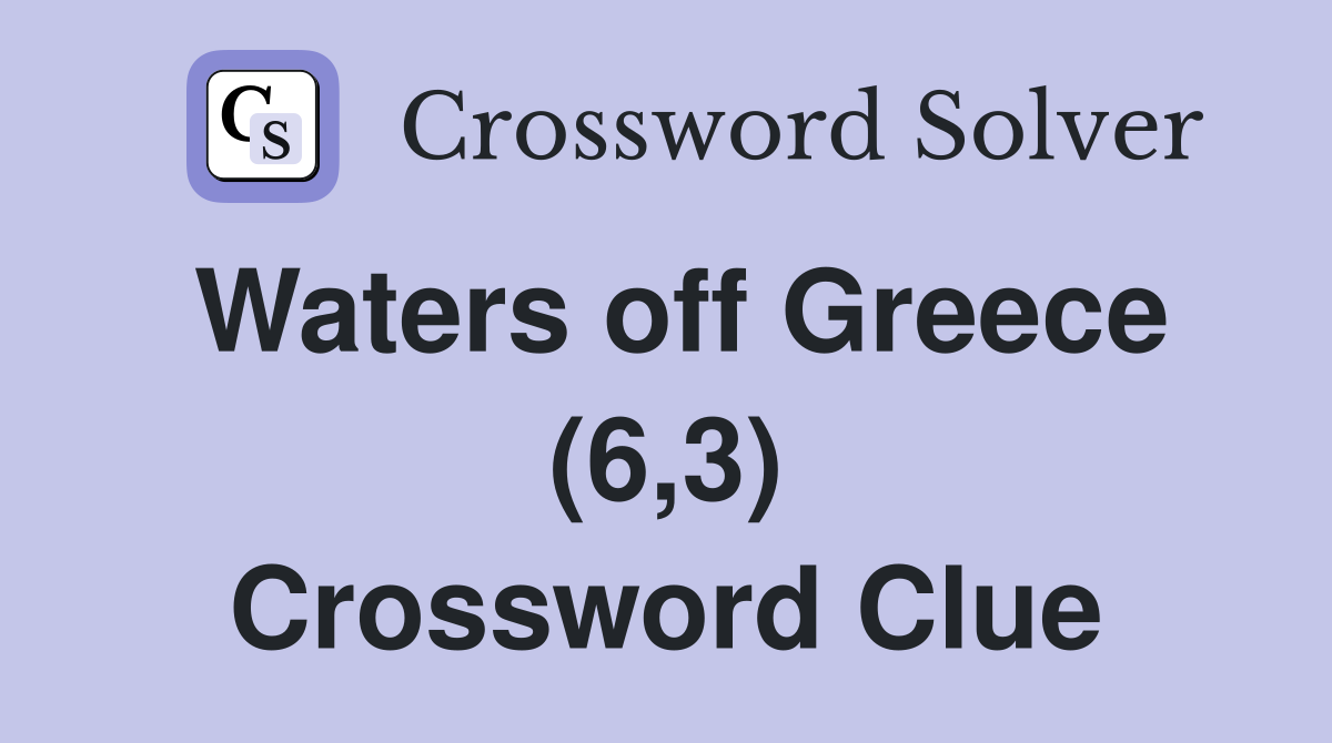 Waters off Greece (6 3) Crossword Clue Answers Crossword Solver