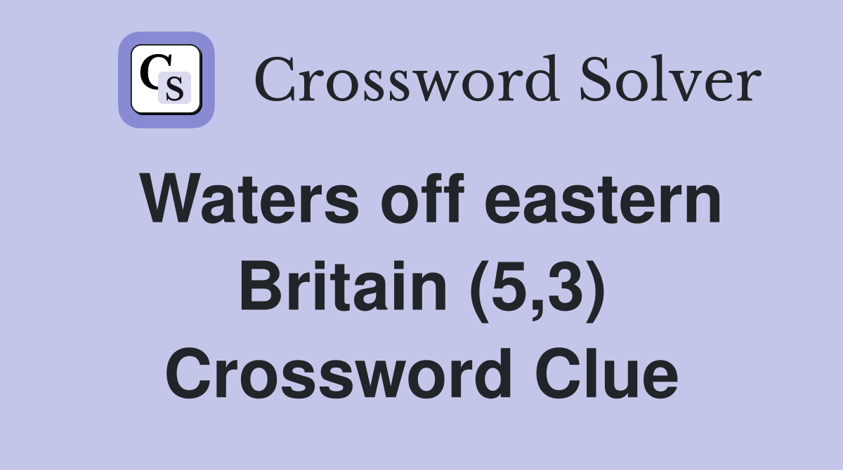 Waters off eastern Britain (5,3) Crossword Clue