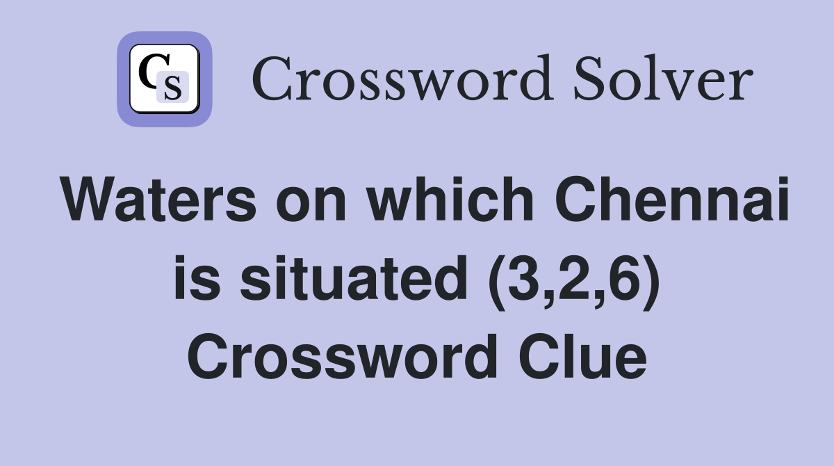 Waters on which Chennai is situated (3,2,6) Crossword Clue