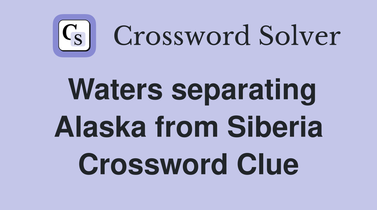 Waters separating Alaska from Siberia Crossword Clue