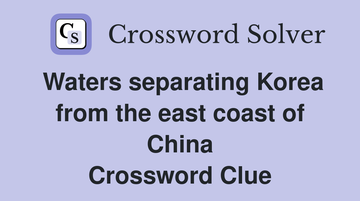 Waters separating Korea from the east coast of China Crossword Clue