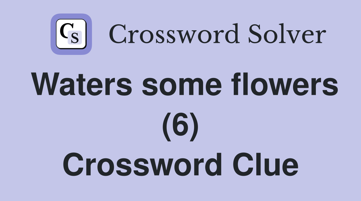 Waters some flowers (6) Crossword Clue