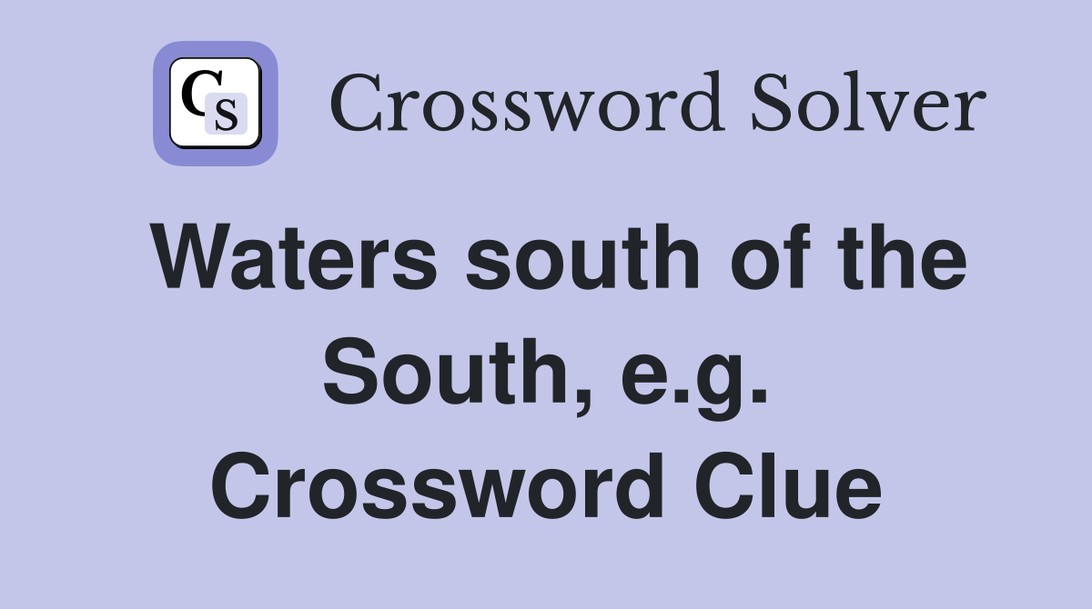 Waters south of the South, e.g. Crossword Clue