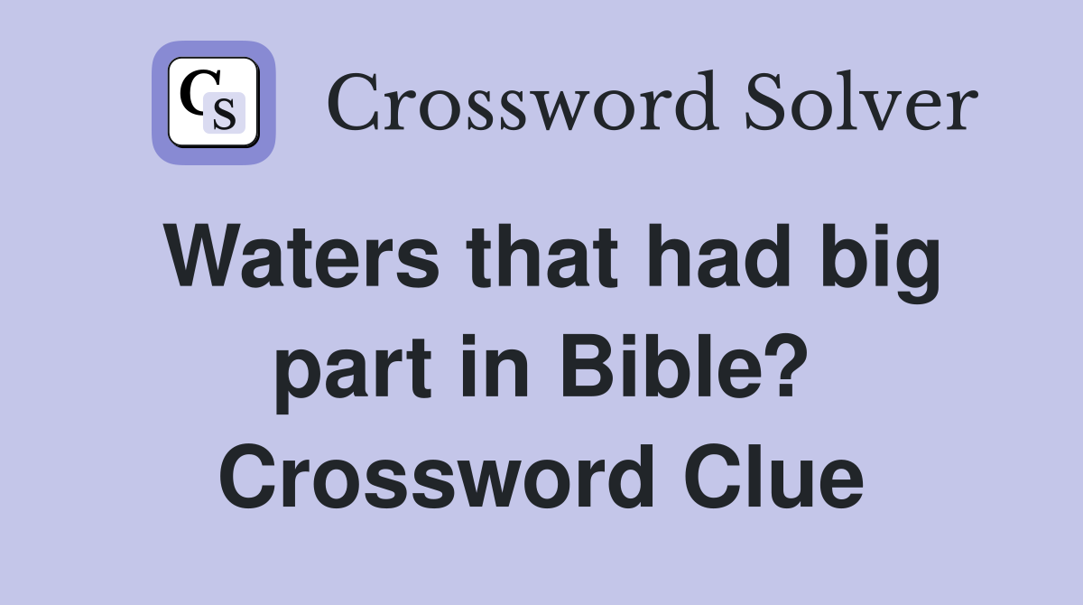 Waters that had big part in Bible? Crossword Clue
