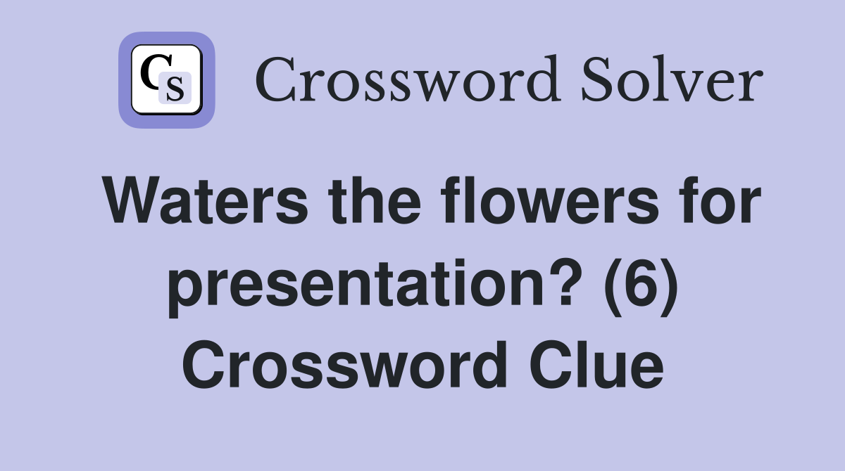 Waters the flowers for presentation? (6) Crossword Clue