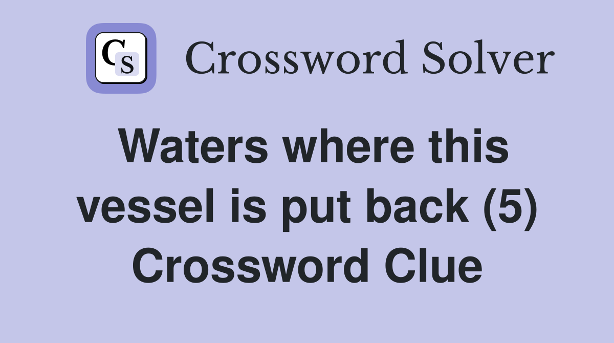 Waters where this vessel is put back (5) Crossword Clue