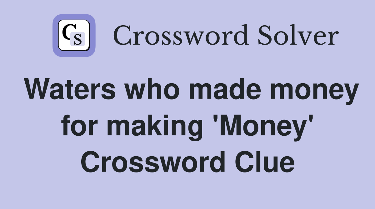 Waters who made money for making 'Money' Crossword Clue
