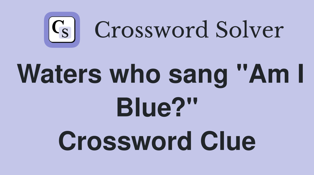 Waters who sang "Am I Blue?" Crossword Clue