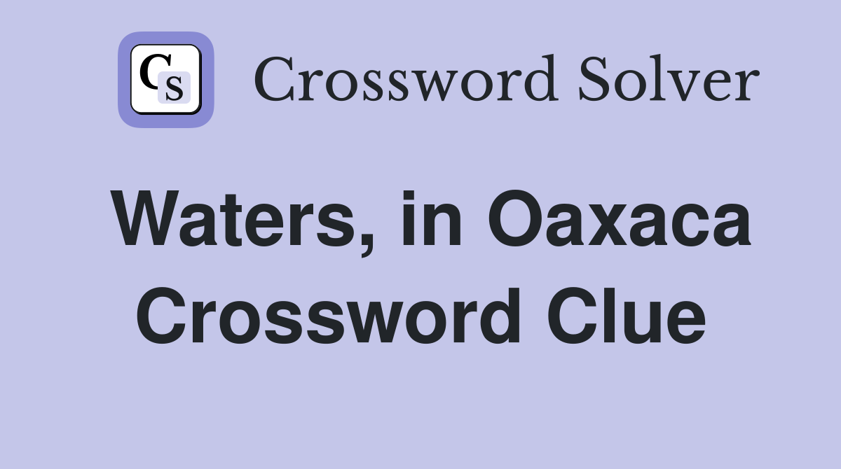 Waters, in Oaxaca Crossword Clue