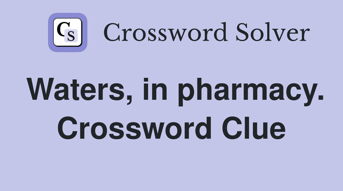 Waters, in pharmacy. Crossword Clue