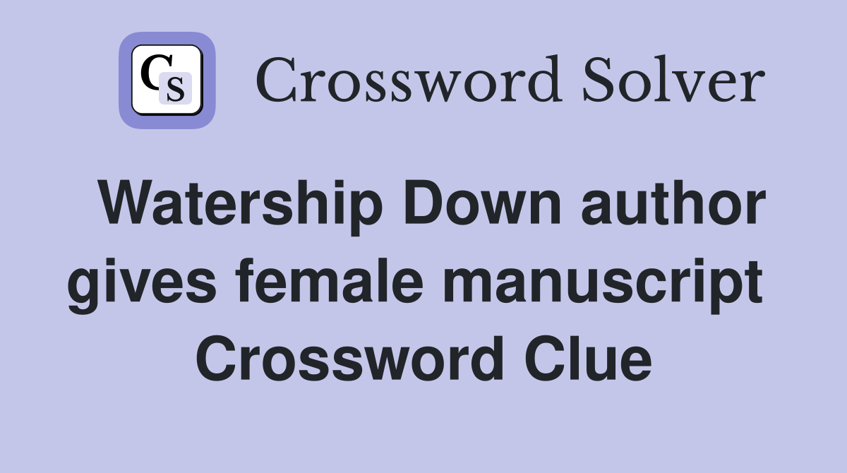 Watership Down author gives female manuscript  Crossword Clue