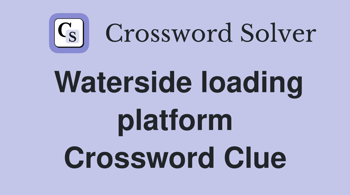 Waterside loading platform Crossword Clue