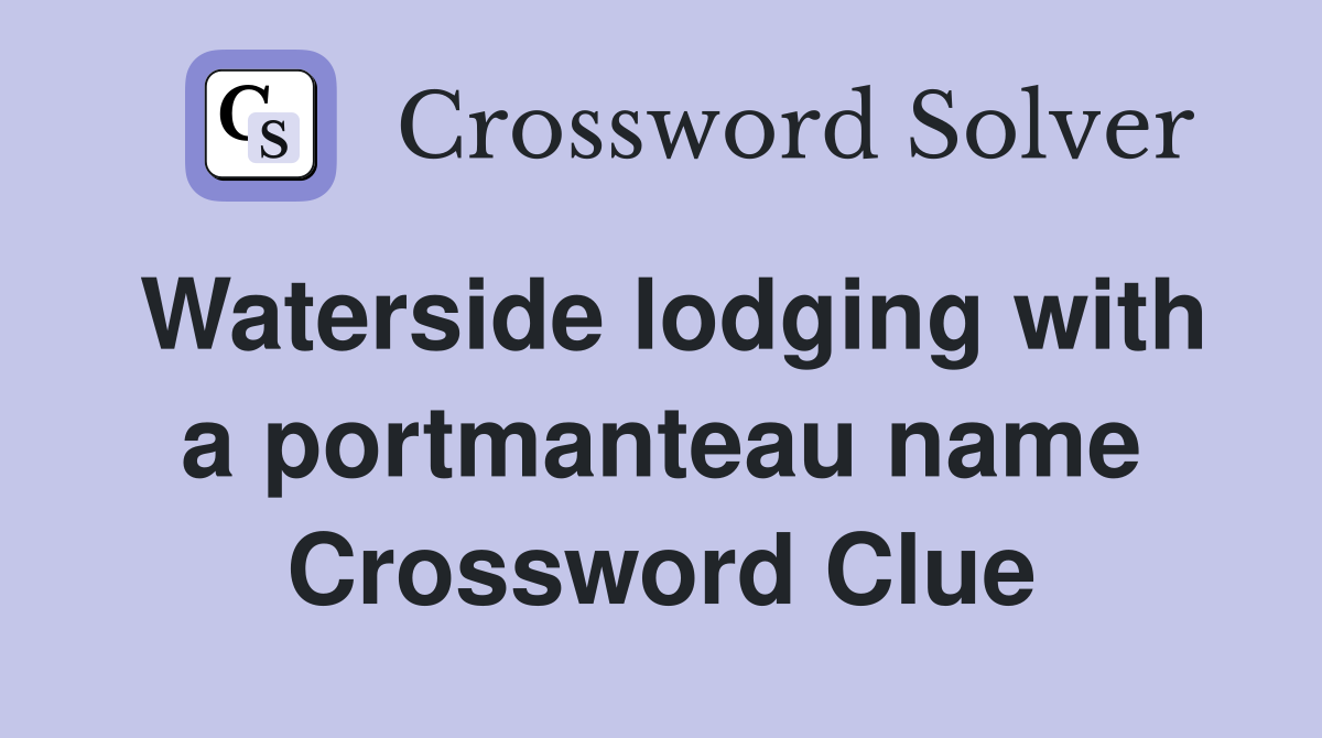 Waterside lodging with a portmanteau name Crossword Clue