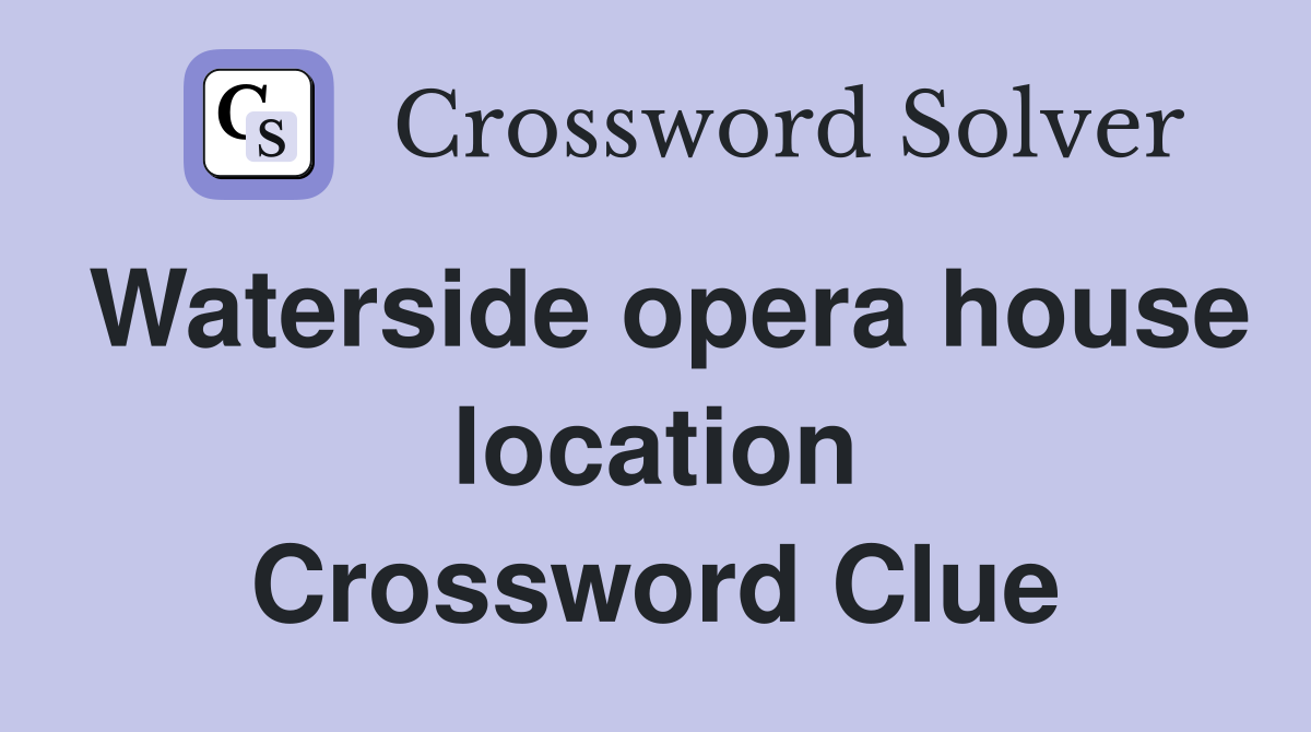 Waterside opera house location Crossword Clue