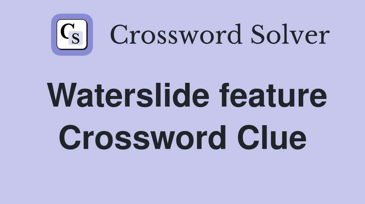 Waterslide feature Crossword Clue