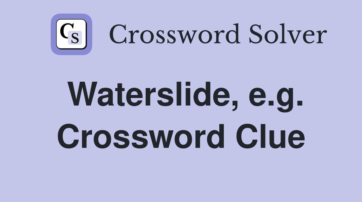 Waterslide, e.g. Crossword Clue