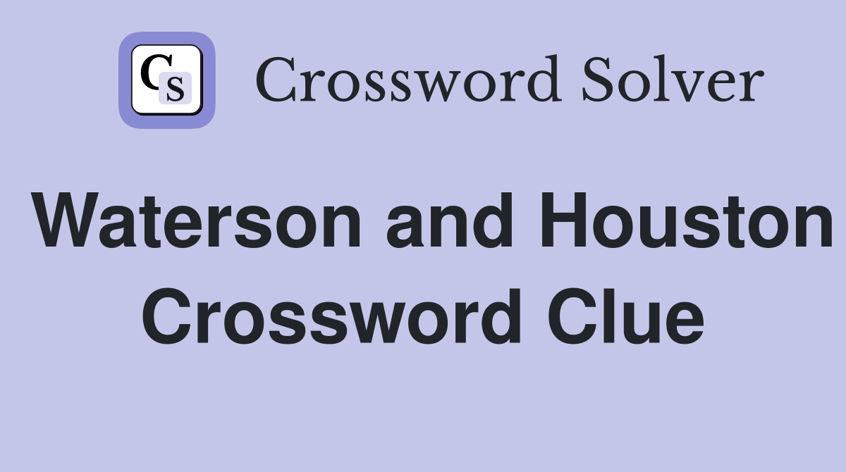 Waterson and Houston Crossword Clue