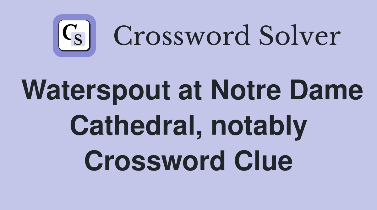 Waterspout at Notre Dame Cathedral, notably Crossword Clue
