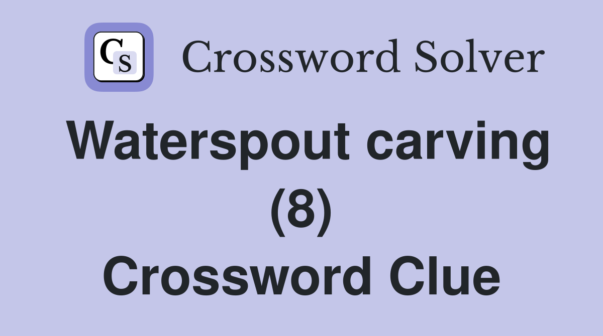 Waterspout carving (8) Crossword Clue