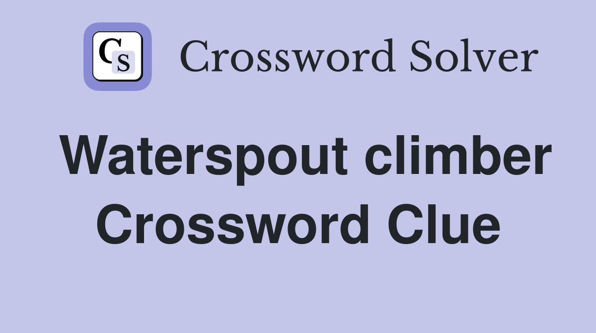 Waterspout climber Crossword Clue
