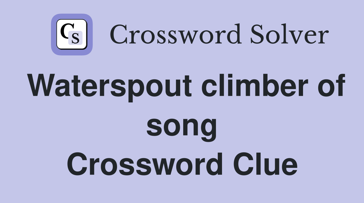 Waterspout climber of song Crossword Clue