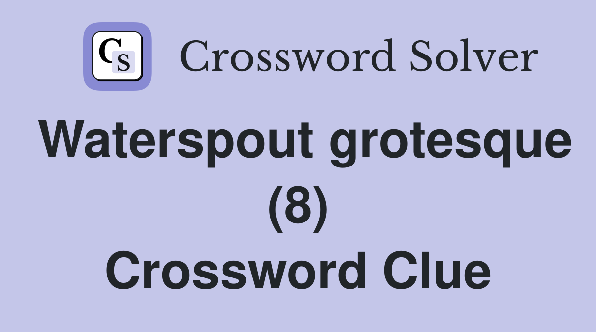 Waterspout grotesque (8) Crossword Clue