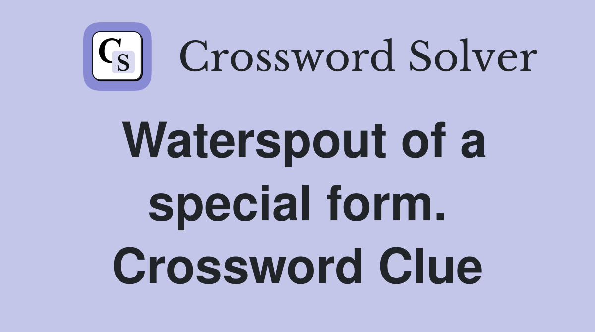 Waterspout of a special form. Crossword Clue