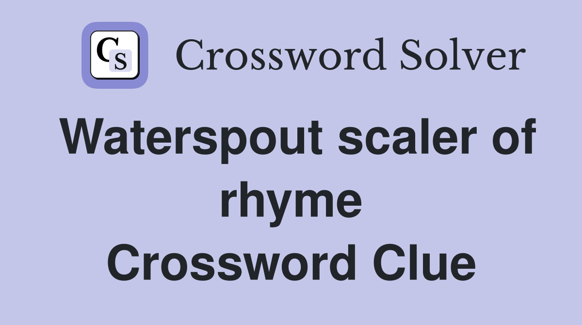 Waterspout scaler of rhyme Crossword Clue
