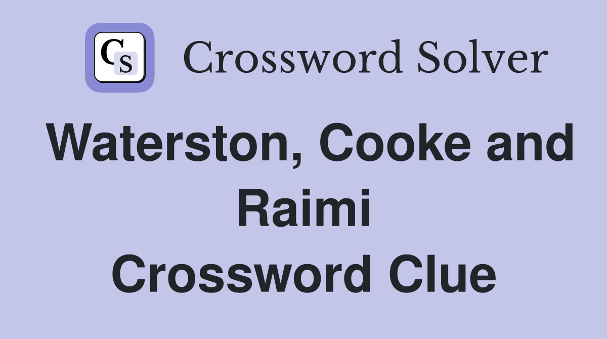Waterston, Cooke and Raimi Crossword Clue