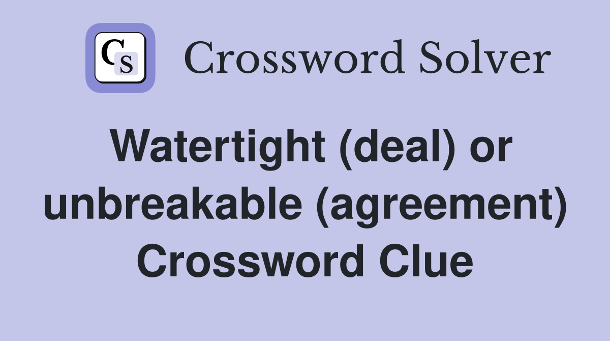 Watertight (deal) or unbreakable (agreement) Crossword Clue