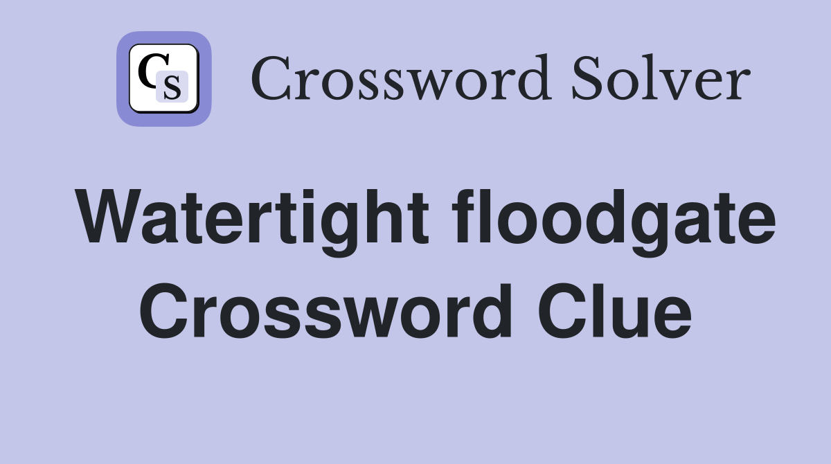 Watertight floodgate Crossword Clue