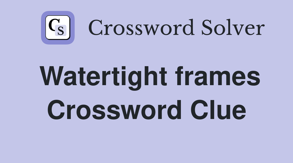 Watertight frames Crossword Clue
