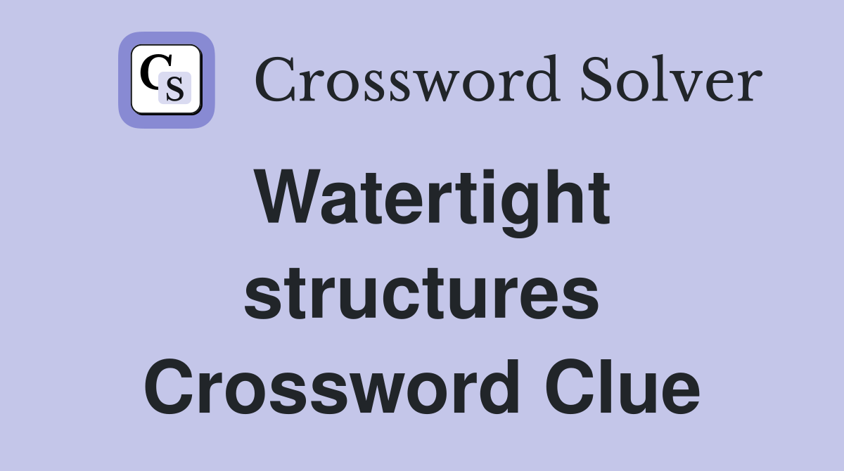 Watertight structures Crossword Clue